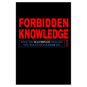 Forbidden Knowledge: What the Illuminati Thought You Would Never Ever See
